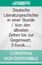 Deutsche Literaturgeschichte in einer Stunde / Von den ältesten Zeiten bis zur Gegenwart. E-book. Formato EPUB ebook