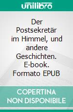 Der Postsekretär im Himmel, und andere Geschichten. E-book. Formato EPUB ebook