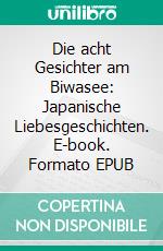 Die acht Gesichter am Biwasee: Japanische Liebesgeschichten. E-book. Formato EPUB ebook