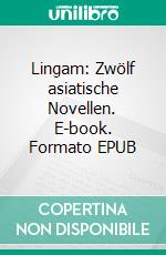 Lingam: Zwölf asiatische Novellen. E-book. Formato EPUB ebook
