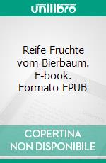 Reife Früchte vom Bierbaum. E-book. Formato EPUB ebook