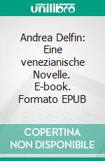 Andrea Delfin: Eine venezianische Novelle. E-book. Formato EPUB ebook