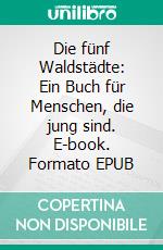 Die fünf Waldstädte: Ein Buch für Menschen, die jung sind. E-book. Formato EPUB ebook