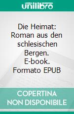 Die Heimat: Roman aus den schlesischen Bergen. E-book. Formato EPUB ebook