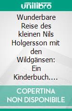 Wunderbare Reise des kleinen Nils Holgersson mit den Wildgänsen: Ein Kinderbuch. E-book. Formato EPUB ebook