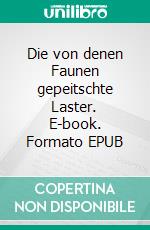 Die von denen Faunen gepeitschte Laster. E-book. Formato EPUB ebook