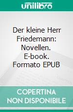 Der kleine Herr Friedemann: Novellen. E-book. Formato EPUB ebook