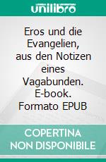 Eros und die Evangelien, aus den Notizen eines Vagabunden. E-book. Formato EPUB ebook
