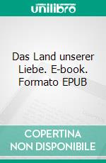 Das Land unserer Liebe. E-book. Formato EPUB ebook
