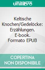 Keltische Knochen/Gedelöcke: Erzählungen. E-book. Formato EPUB ebook