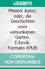 Meister Autor; oder, die Geschichten vom versunkenen Garten. E-book. Formato EPUB ebook