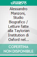 Alessandro Manzoni, Studio Biografico / Letture fatte alla Taylorian Institution di Oxford nel maggio dell'anno 1878, notevolmente ampliate. E-book. Formato EPUB ebook