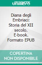 Diana degli Embriaci: Storia del XII secolo. E-book. Formato EPUB ebook