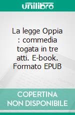 La legge Oppia : commedia togata in tre atti. E-book. Formato EPUB ebook