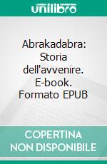 Abrakadabra: Storia dell'avvenire. E-book. Formato EPUB ebook