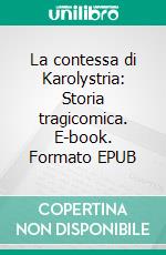 La contessa di Karolystria: Storia tragicomica. E-book. Formato EPUB ebook
