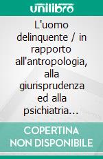 L'uomo delinquente / in rapporto all'antropologia, alla giurisprudenza ed alla psichiatria (Cause e rimedi). E-book. Formato EPUB ebook