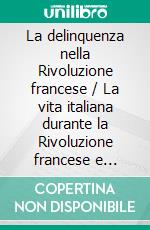 La delinquenza nella Rivoluzione francese / La vita italiana durante la Rivoluzione francese e l'Impero. E-book. Formato EPUB ebook