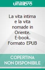 La vita intima e la vita nomade in Oriente. E-book. Formato EPUB ebook
