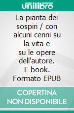 La pianta dei sospiri / con alcuni cenni su la vita e su le opere dell'autore. E-book. Formato EPUB ebook