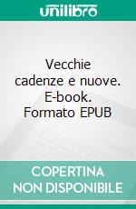 Vecchie cadenze e nuove. E-book. Formato EPUB ebook