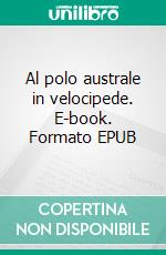 Al polo australe in velocipede. E-book. Formato EPUB ebook