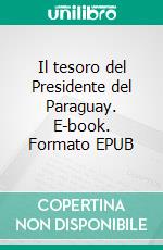 Il tesoro del Presidente del Paraguay. E-book. Formato EPUB ebook