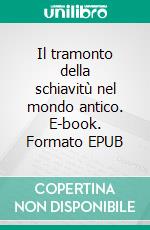 Il tramonto della schiavitù nel mondo antico. E-book. Formato EPUB ebook