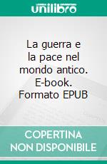 La guerra e la pace nel mondo antico. E-book. Formato EPUB ebook