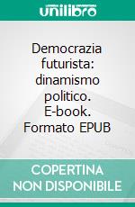 Democrazia futurista: dinamismo politico. E-book. Formato EPUB ebook