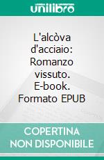 L'alcòva d'acciaio: Romanzo vissuto. E-book. Formato EPUB ebook