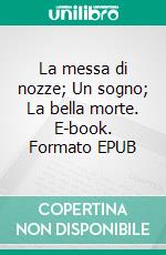 La messa di nozze; Un sogno; La bella morte. E-book. Formato EPUB ebook