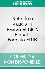 Note di un viaggio in Persia nel 1862. E-book. Formato EPUB ebook