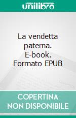 La vendetta paterna. E-book. Formato EPUB ebook