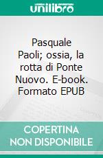 Pasquale Paoli; ossia, la rotta di Ponte Nuovo. E-book. Formato EPUB ebook