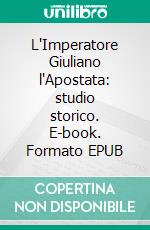 L'Imperatore Giuliano l'Apostata: studio storico. E-book. Formato EPUB ebook