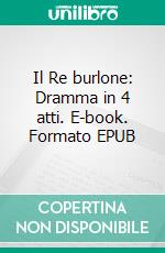 Il Re burlone: Dramma in 4 atti. E-book. Formato EPUB ebook