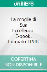 La moglie di Sua Eccellenza. E-book. Formato EPUB ebook