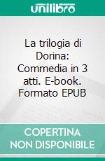 La trilogia di Dorina: Commedia in 3 atti. E-book. Formato EPUB ebook