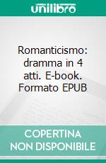 Romanticismo: dramma in 4 atti. E-book. Formato EPUB ebook