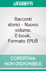Racconti storici - Nuovo volume. E-book. Formato EPUB ebook