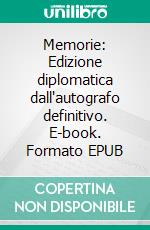 Memorie: Edizione diplomatica dall'autografo definitivo. E-book. Formato EPUB ebook