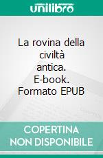 La rovina della civiltà antica. E-book. Formato EPUB ebook