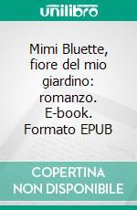 Mimi Bluette, fiore del mio giardino: romanzo. E-book. Formato EPUB ebook