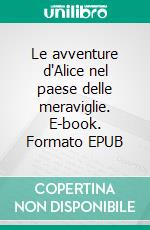 Le avventure d'Alice nel paese delle meraviglie. E-book. Formato EPUB ebook