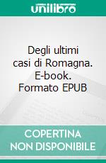 Degli ultimi casi di Romagna. E-book. Formato EPUB ebook