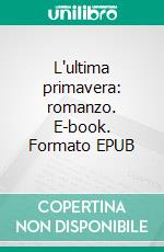 L'ultima primavera: romanzo. E-book. Formato EPUB ebook