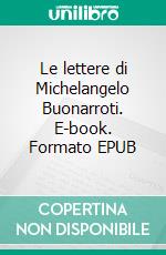 Le lettere di Michelangelo Buonarroti. E-book. Formato EPUB ebook
