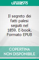 Il segreto dei fatti palesi seguiti nel 1859. E-book. Formato EPUB ebook