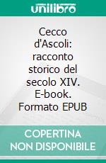 Cecco d'Ascoli: racconto storico del secolo XIV. E-book. Formato EPUB ebook